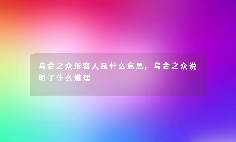 乌合之众形容人是什么意思,乌合之众说明了什么道理