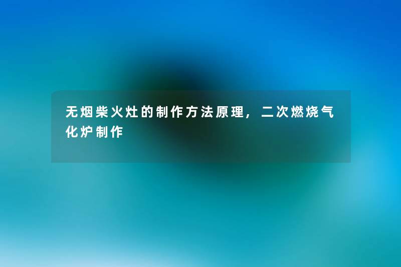 无烟柴火灶的制作方法原理,二次燃烧气化炉制作