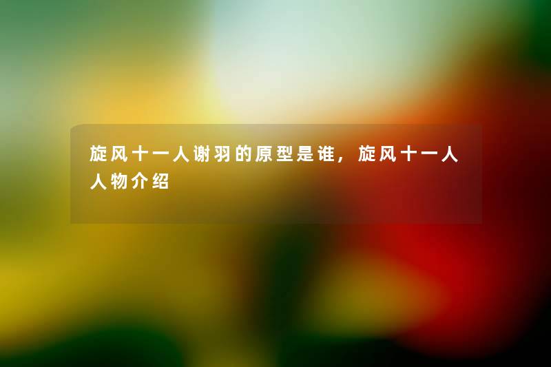 旋风十一人谢羽的原型是谁,旋风十一人人物介绍 旋风十一人谢羽的原型是谁,旋风十一人人物介绍